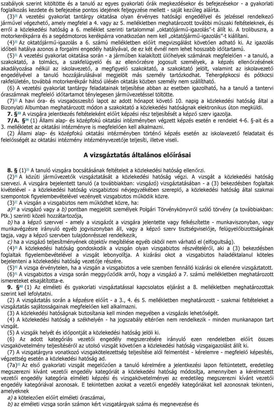 mellékletben meghatározott további műszaki feltételeknek, és erről a közlekedési hatóság a 6. melléklet szerinti tartalommal oktatójármű-igazolás -t állít ki.