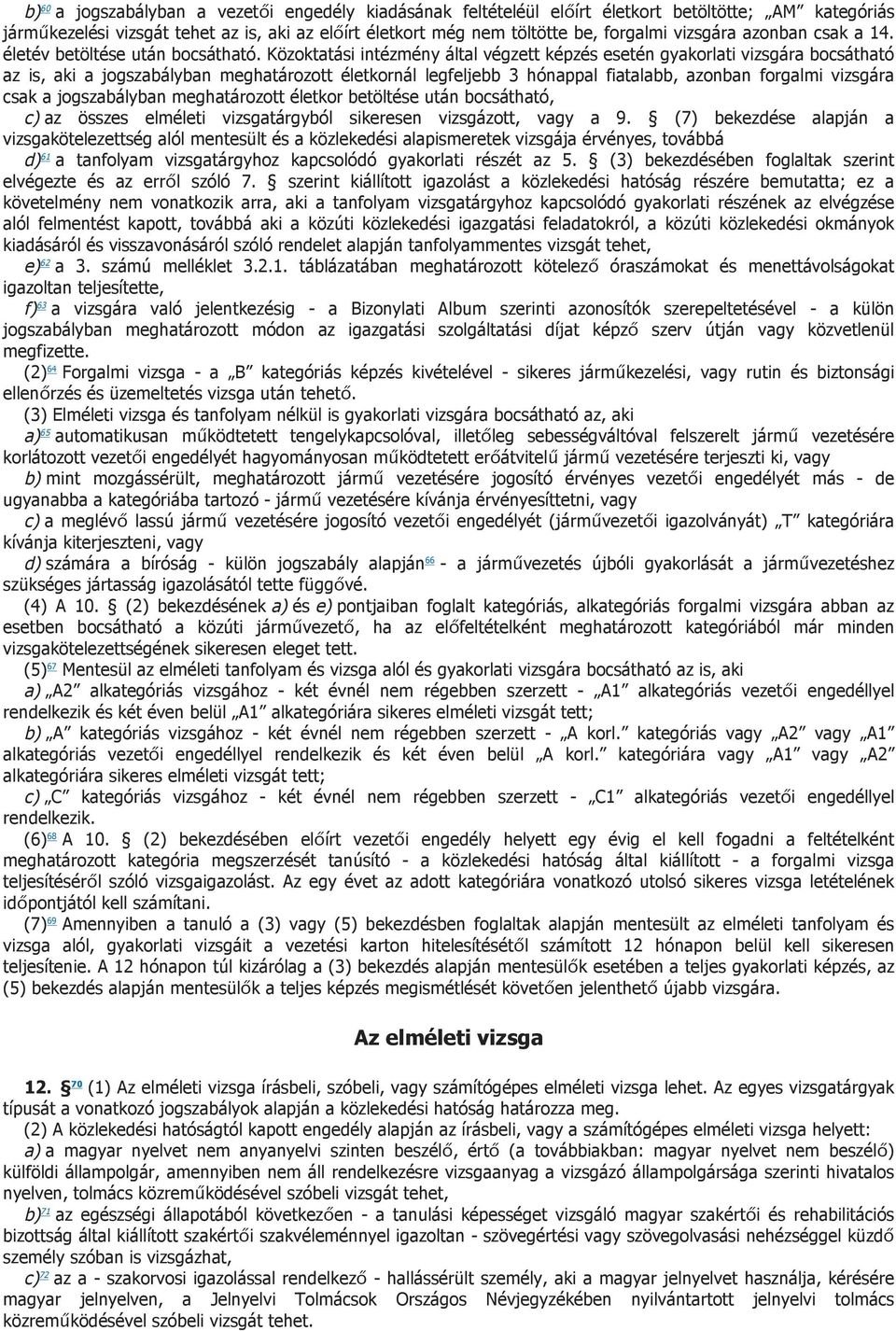 Közoktatási intézmény által végzett képzés esetén gyakorlati vizsgára bocsátható az is, aki a jogszabályban meghatározott életkornál legfeljebb 3 hónappal fiatalabb, azonban forgalmi vizsgára csak a