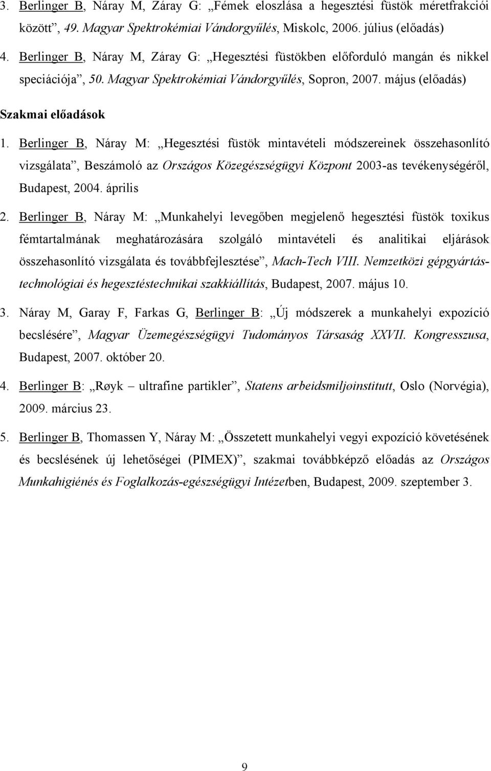 Berlinger B, Náray M: Hegesztési füstök mintavételi módszereinek összehasonlító vizsgálata, Beszámoló az Országos Közegészségügyi Központ 2003-as tevékenységéről, Budapest, 2004. április 2.