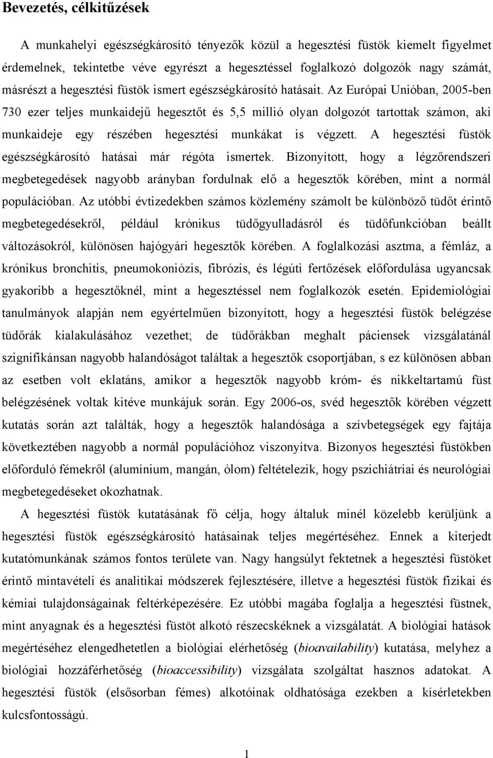 Az Európai Unióban, 2005-ben 730 ezer teljes munkaidejű hegesztőt és 5,5 millió olyan dolgozót tartottak számon, aki munkaideje egy részében hegesztési munkákat is végzett.