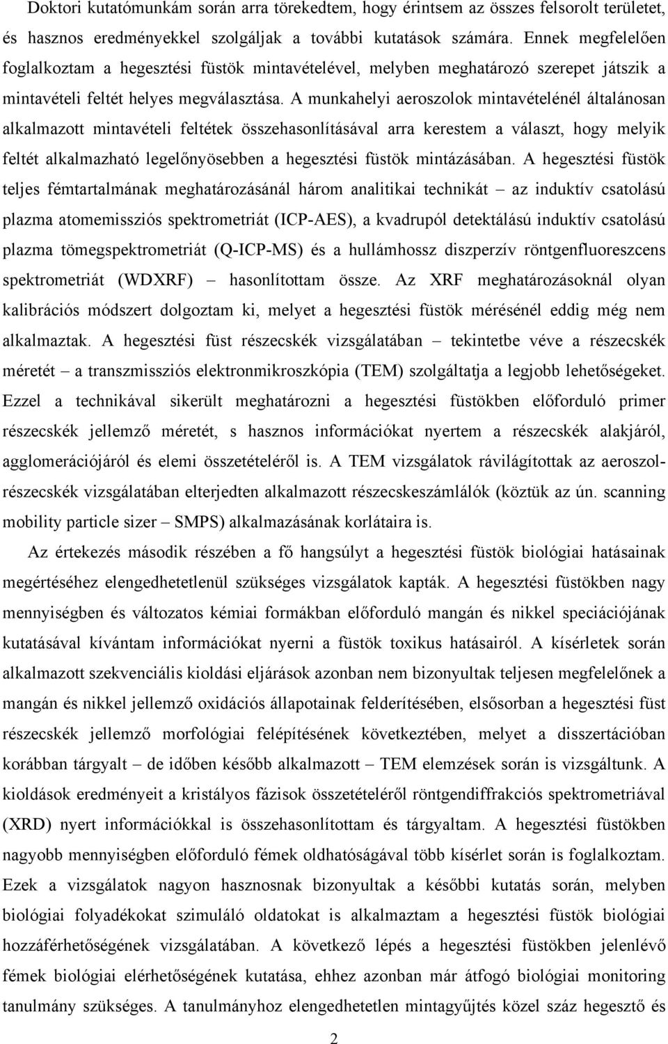 A munkahelyi aeroszolok mintavételénél általánosan alkalmazott mintavételi feltétek összehasonlításával arra kerestem a választ, hogy melyik feltét alkalmazható legelőnyösebben a hegesztési füstök