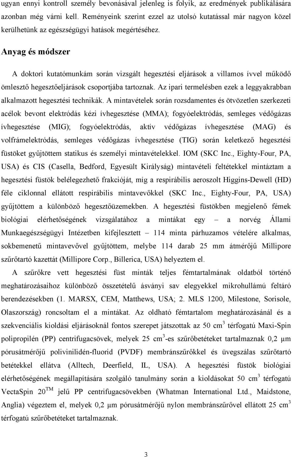 Anyag és módszer A doktori kutatómunkám során vizsgált hegesztési eljárások a villamos ívvel működő ömlesztő hegesztőeljárások csoportjába tartoznak.