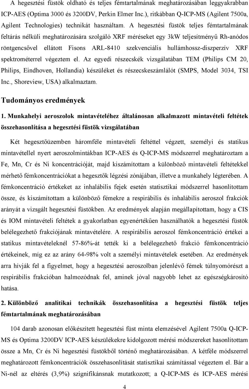A hegesztési füstök teljes fémtartalmának feltárás nélküli meghatározására szolgáló XRF méréseket egy 3kW teljesítményű Rh-anódos röntgencsővel ellátott Fisons ARL-8410 szekvenciális