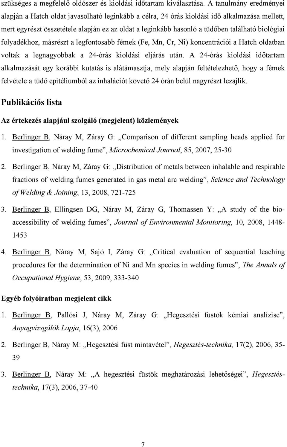 található biológiai folyadékhoz, másrészt a legfontosabb fémek (Fe, Mn, Cr, Ni) koncentrációi a Hatch oldatban voltak a legnagyobbak a 24-órás kioldási eljárás után.