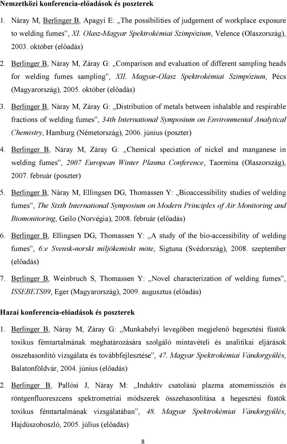 Berlinger B, Náray M, Záray G: Comparison and evaluation of different sampling heads for welding fumes sampling, XII. Magyar-Olasz Spektrokémiai Szimpózium, Pécs (Magyarország), 2005.