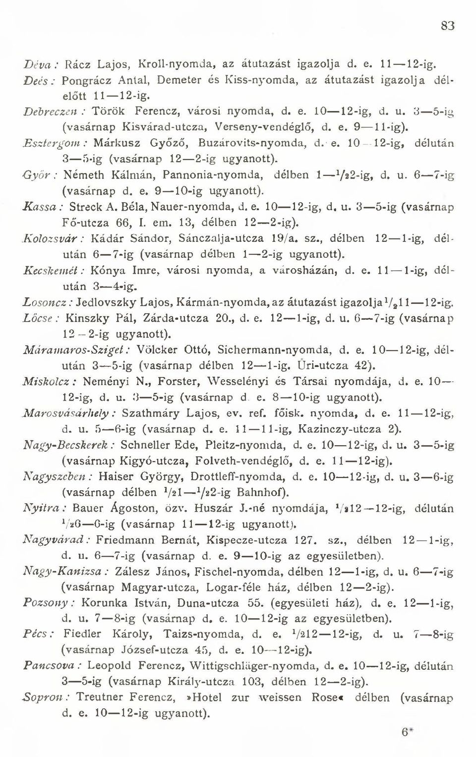 1 0 12-ig, délután 3 5-ig (vasárnap 12 2-ig ugyanott). G y ő r : Németh Kálmán, Pannonia-nyom da, délben 1 V22-ig, d. u. 6 7-ig (vasárnap d. e. 9 10-ig ugyanott). K a s s a : Streok A.