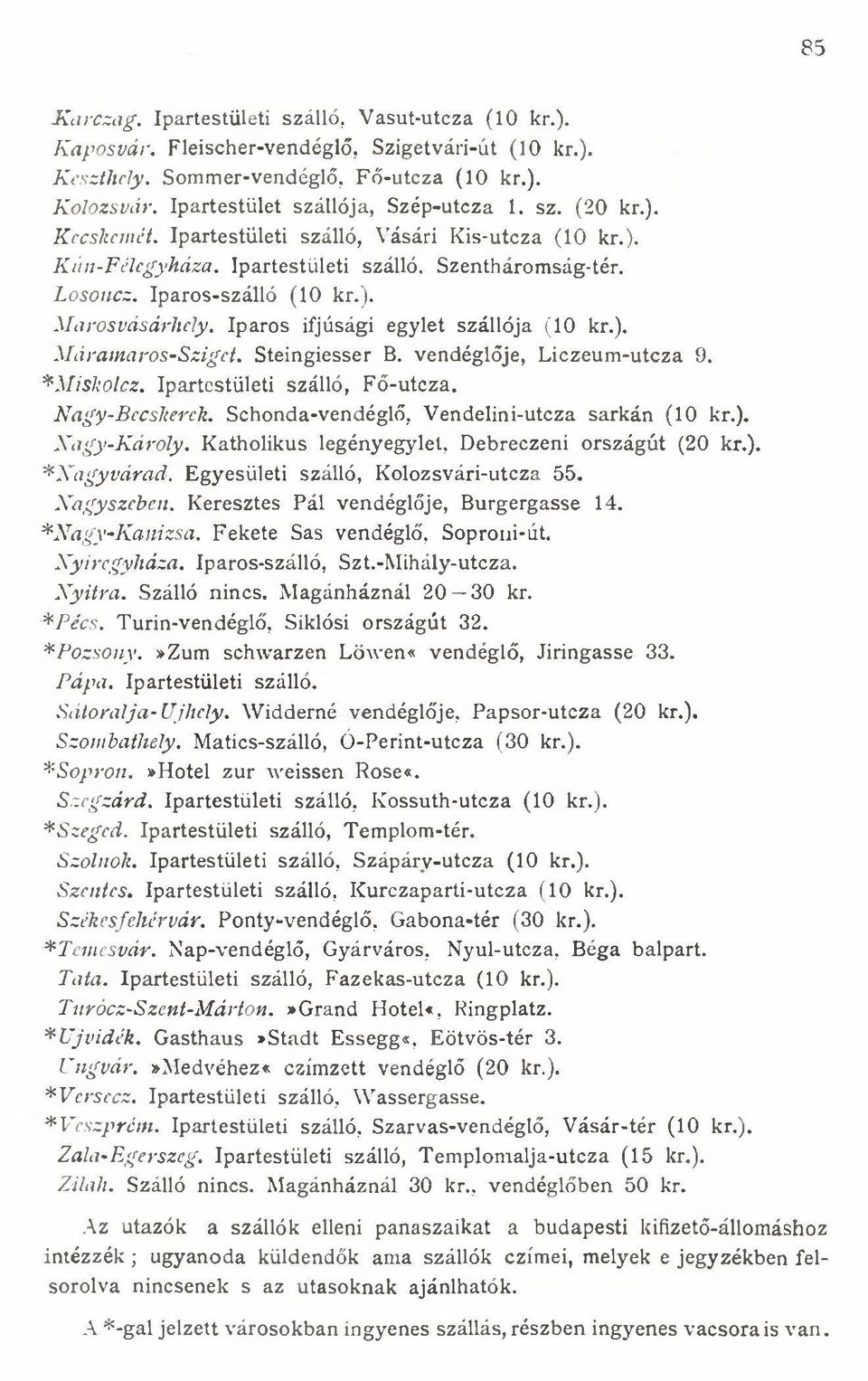 Iparos-szálló (10 kr.). M arosvásárhely. Iparos ifjúsági egylet szállója (10 kr.). M áram aros-sziget. Steingiesser B. vendéglője, Liczeum -utcza 9. *M iskolcz. Ipartestületi szálló, Fő-utcza.