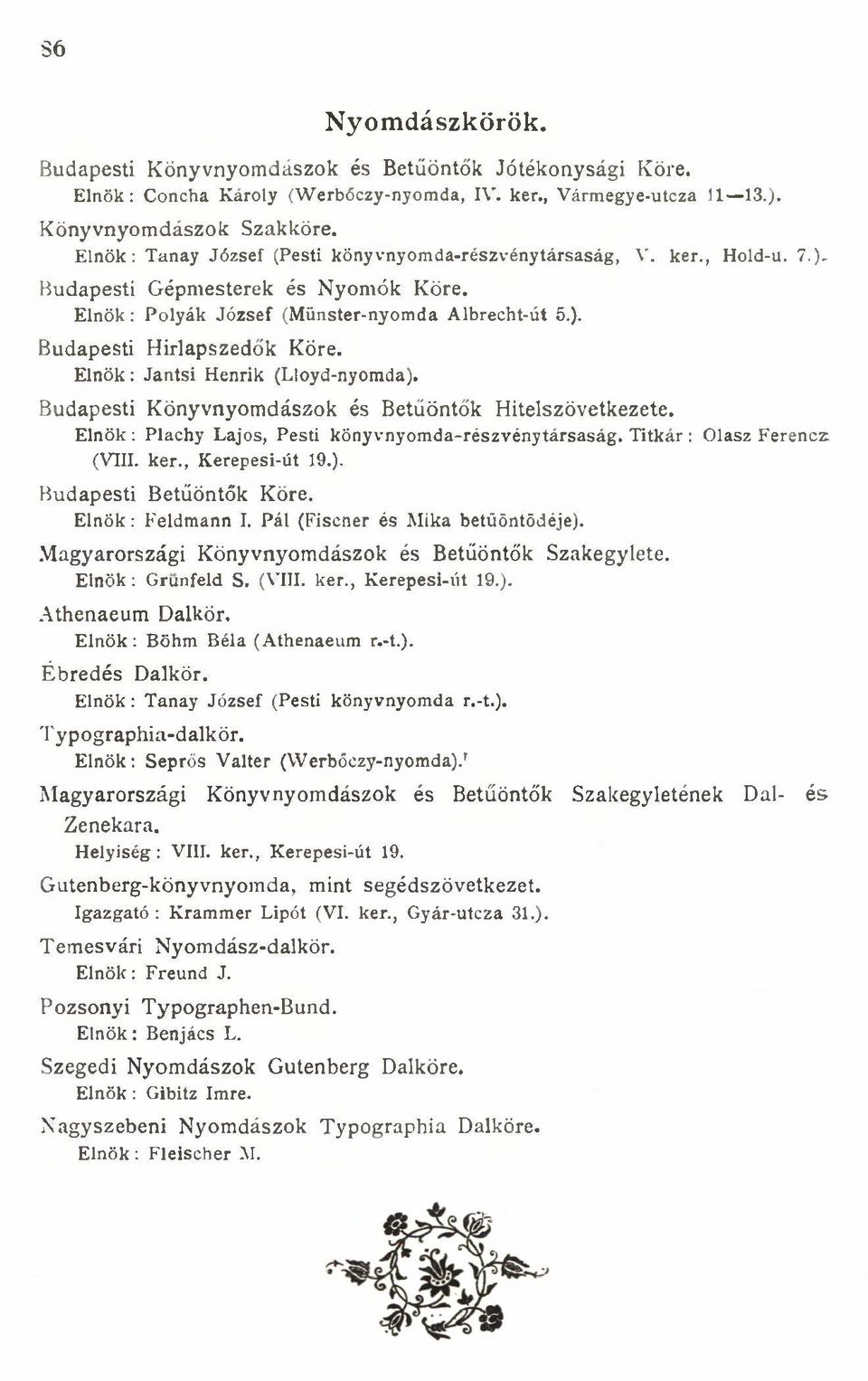 E l n ö k : P ó l y á k J ó z s e f (M ü n s t e r - n y o m d a A lb r e c h t - ú t 5.). Budapesti H irlapszedők Köre. E l n ö k : J a n t s i H e n r ik (L l o y d - n y o m d a ).