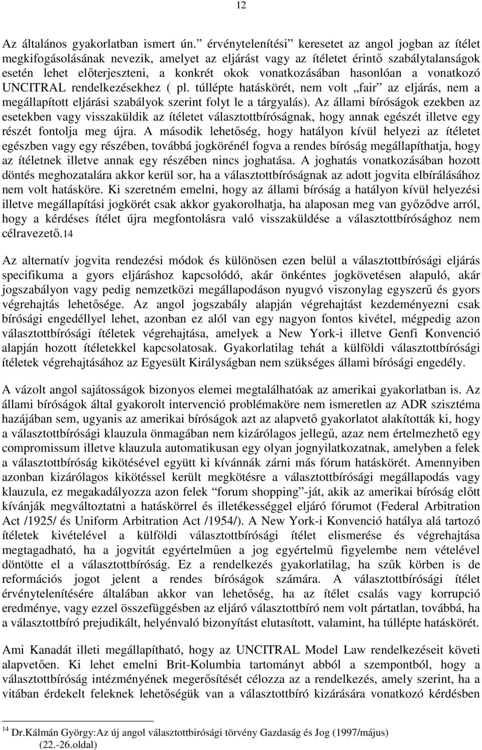 vonatkozásában hasonlóan a vonatkozó UNCITRAL rendelkezésekhez ( pl. túllépte hatáskörét, nem volt fair az eljárás, nem a megállapított eljárási szabályok szerint folyt le a tárgyalás).