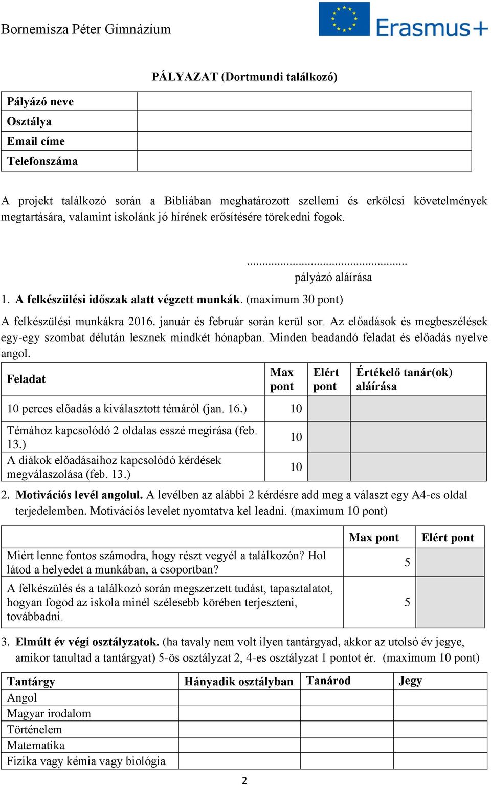 Az előadások és megbeszélések egy-egy szombat délután lesznek mindkét hónapban. Minden beadandó feladat és előadás nyelve angol. Feladat Max pont 10 perces előadás a kiválasztott témáról (jan. 16.