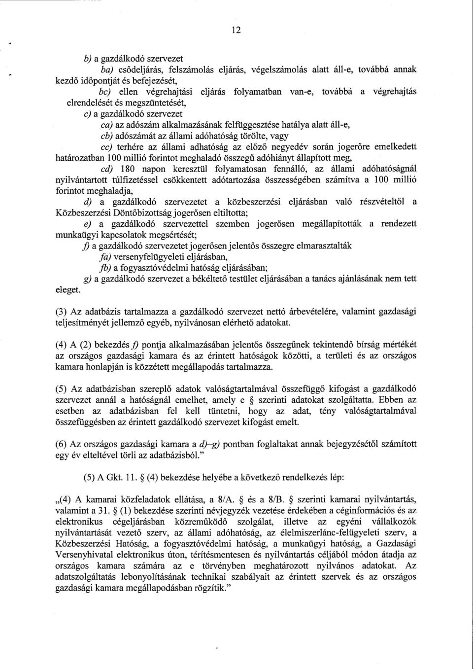 az állami adhatóság az el őző negyedév során jogerőre emelkedett határozatban 100 millió forintot meghaladó összeg ű adóhiányt állapított meg, cd) 180 napon keresztül folyamatosan fennálló, az állami