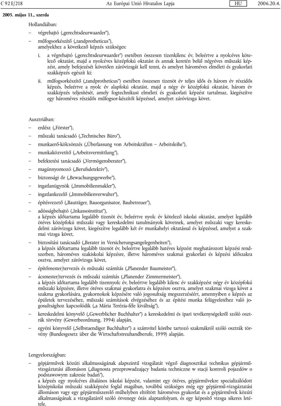 amely befejezését követően záróvizsgát kell tenni, és amelyet hároméves elméleti és gyakorlati szakképzés egészít ki; ii.