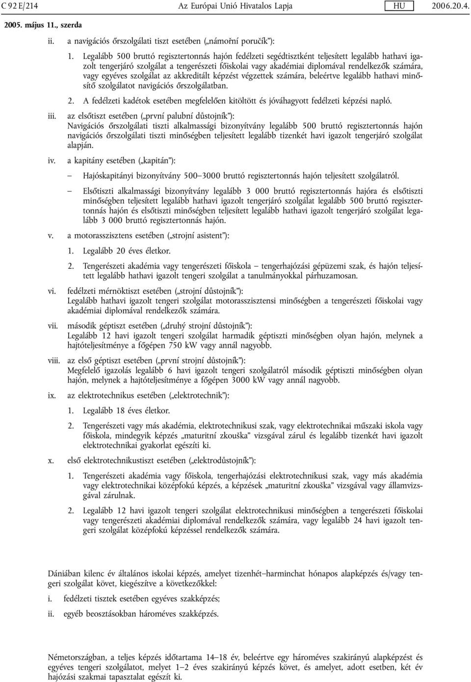 vagy egyéves szolgálat az akkreditált képzést végzettek számára, beleértve legalább hathavi minősítő szolgálatot navigációs őrszolgálatban. 2.
