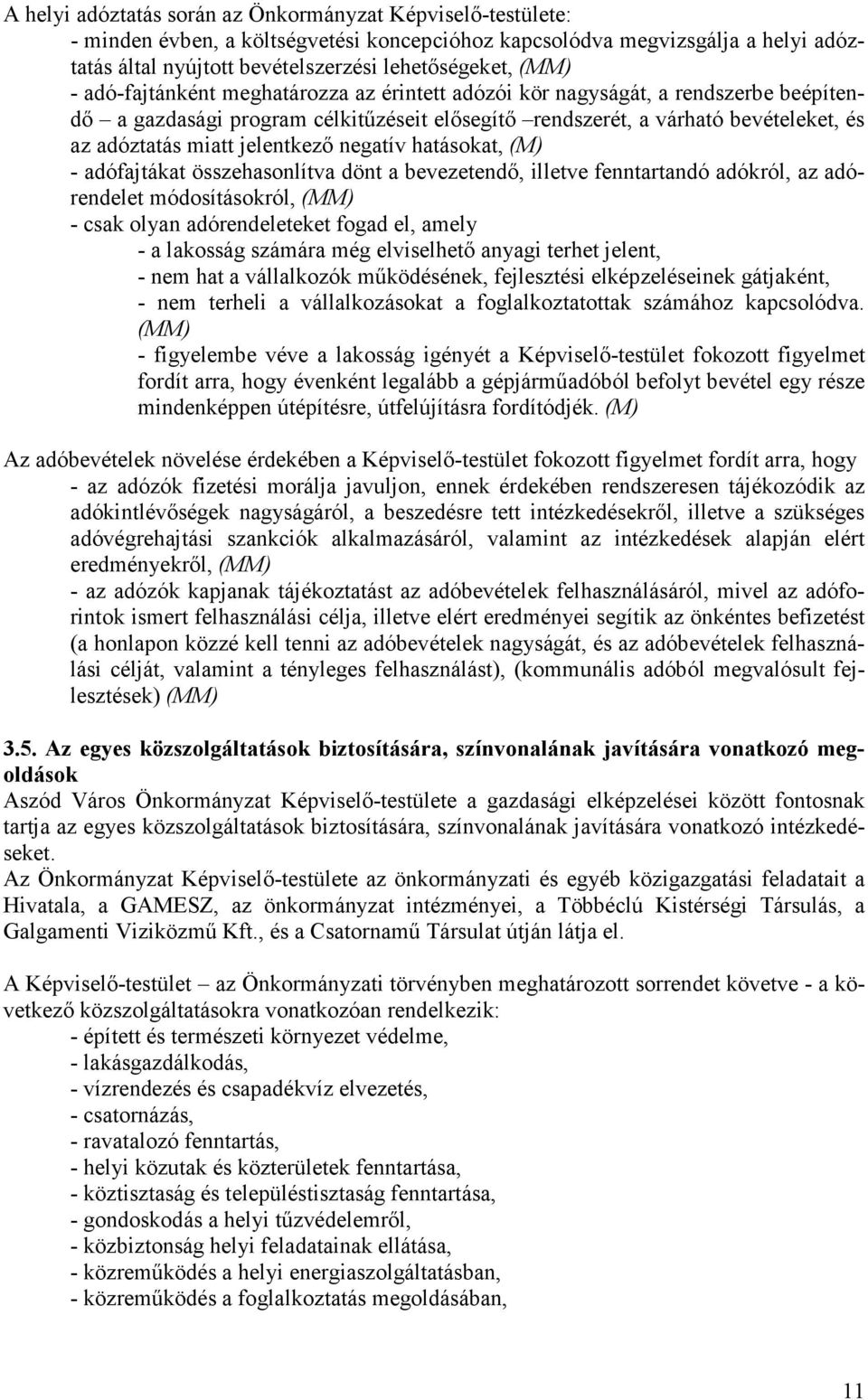 negatív hatásokat, (M) - adófajtákat összehasonlítva dönt a bevezetendı, illetve fenntartandó adókról, az adórendelet módosításokról, - csak olyan adórendeleteket fogad el, amely - a lakosság számára