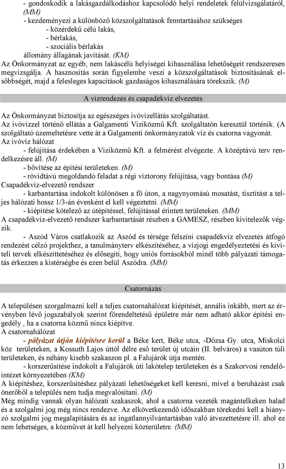 A hasznosítás során figyelembe veszi a közszolgáltatások biztosításának elsıbbségét, majd a felesleges kapacitások gazdaságos kihasználására törekszik.