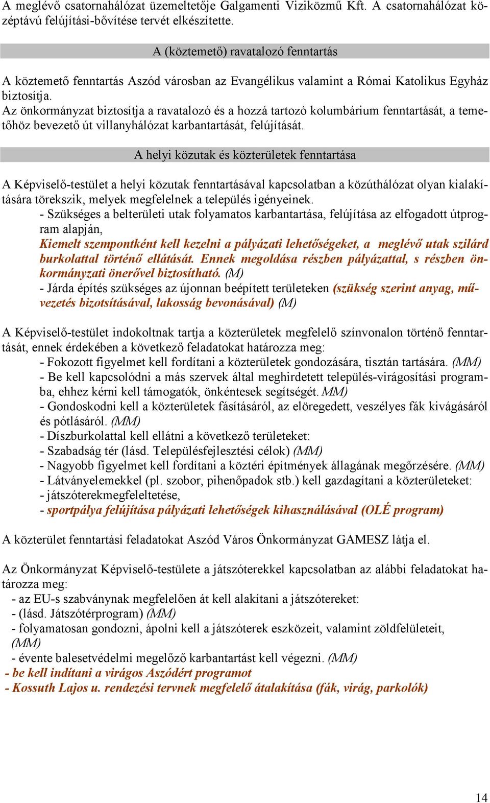 Az önkormányzat biztosítja a ravatalozó és a hozzá tartozó kolumbárium fenntartását, a temetıhöz bevezetı út villanyhálózat karbantartását, felújítását.