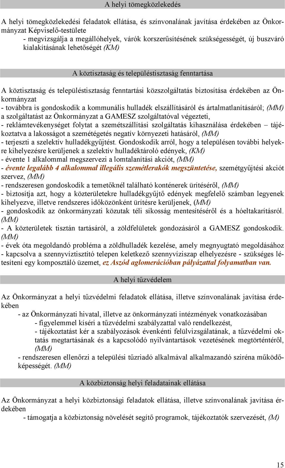 Önkormányzat - továbbra is gondoskodik a kommunális hulladék elszállításáról és ártalmatlanításáról; a szolgáltatást az Önkormányzat a GAMESZ szolgáltatóval végezteti, - reklámtevékenységet folytat a