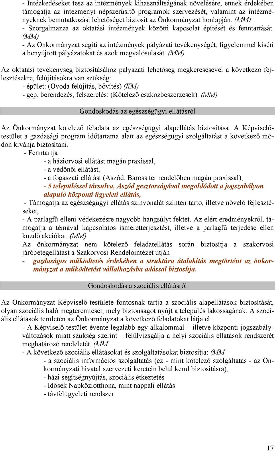 - Az Önkormányzat segíti az intézmények pályázati tevékenységét, figyelemmel kíséri a benyújtott pályázatokat és azok megvalósulását.
