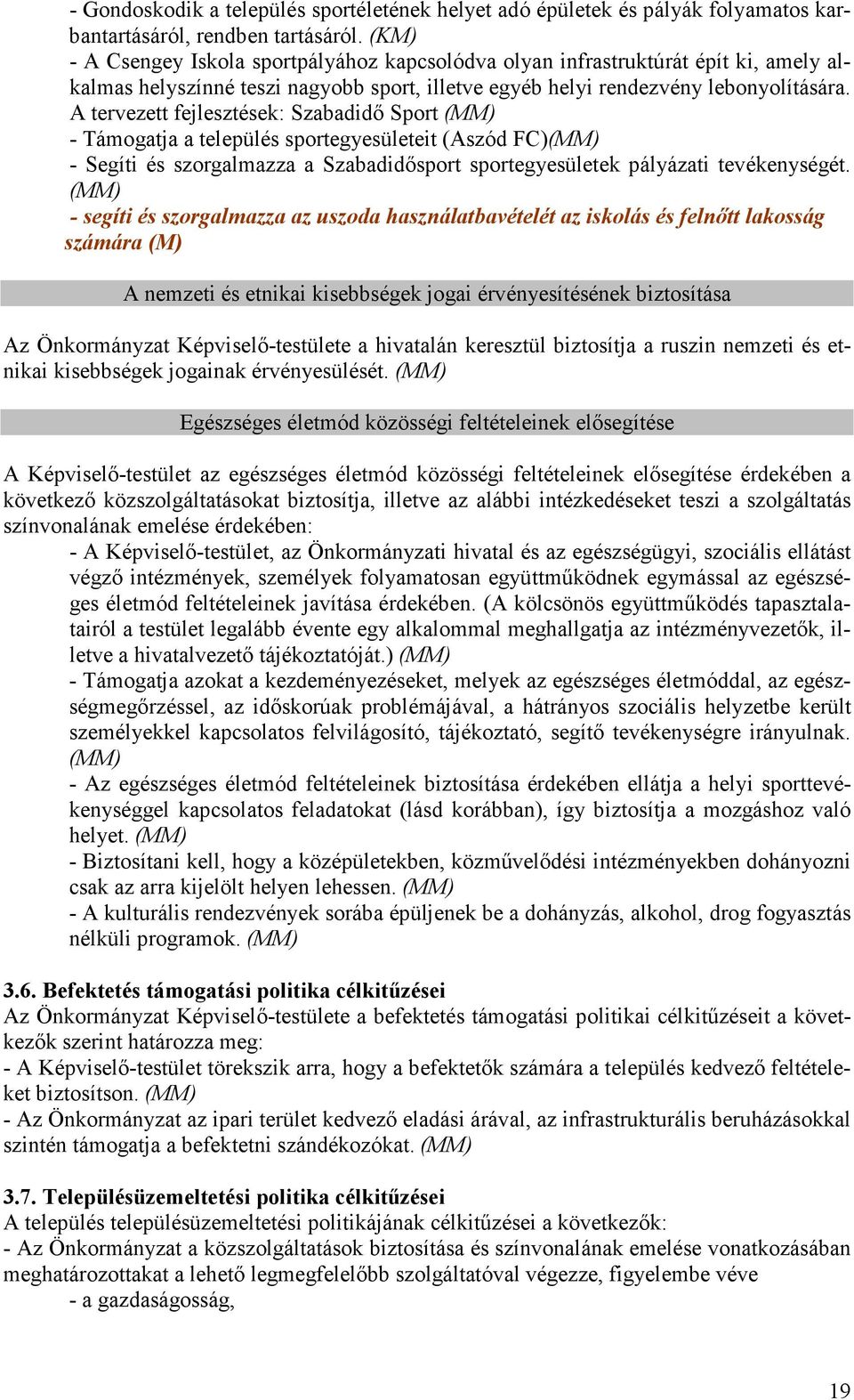 A tervezett fejlesztések: Szabadidı Sport - Támogatja a település sportegyesületeit (Aszód FC) - Segíti és szorgalmazza a Szabadidısport sportegyesületek pályázati tevékenységét.