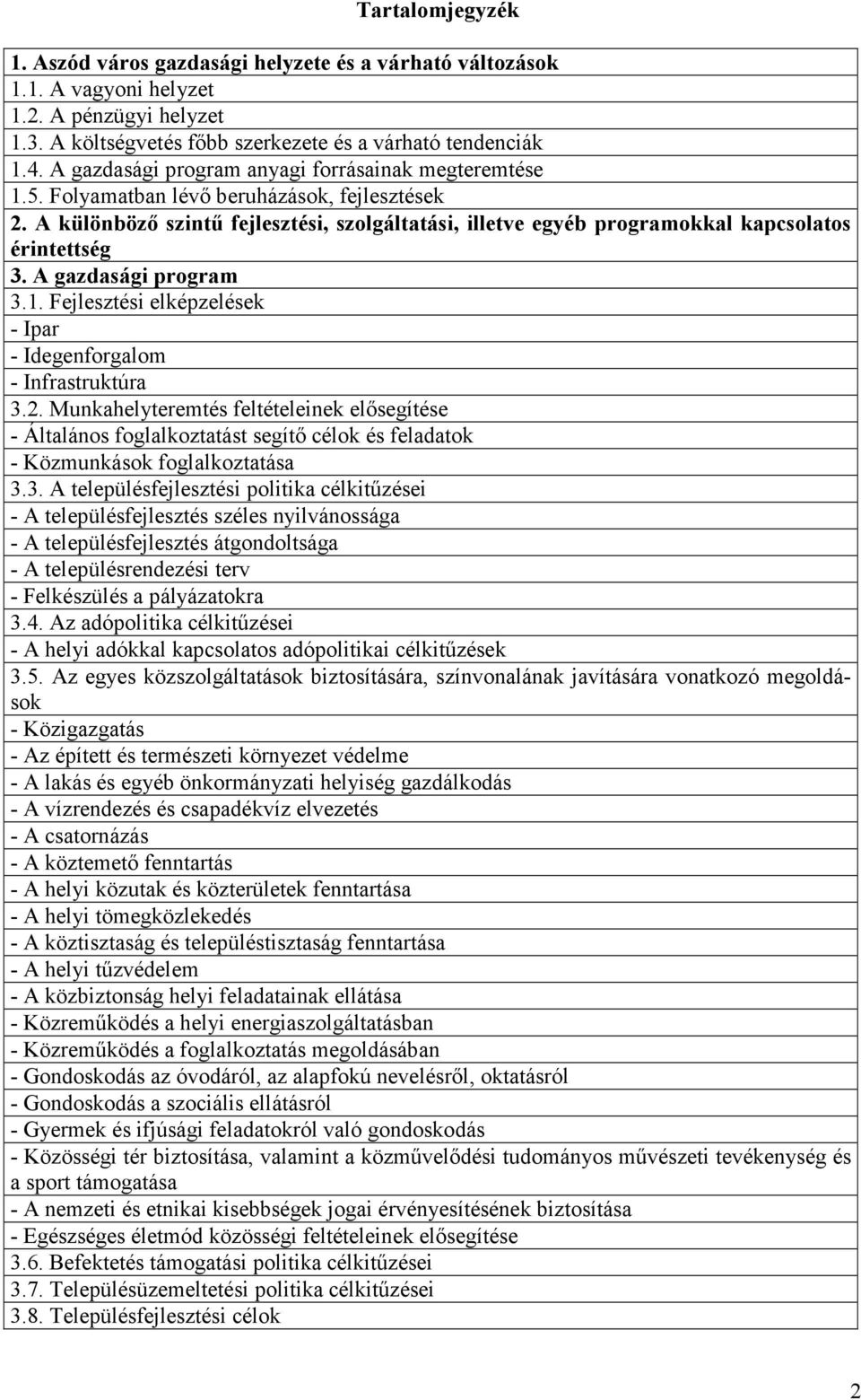 A különbözı szintő fejlesztési, szolgáltatási, illetve egyéb programokkal kapcsolatos érintettség 3. A gazdasági program 3.1. Fejlesztési elképzelések - Ipar - Idegenforgalom - Infrastruktúra 3.2.