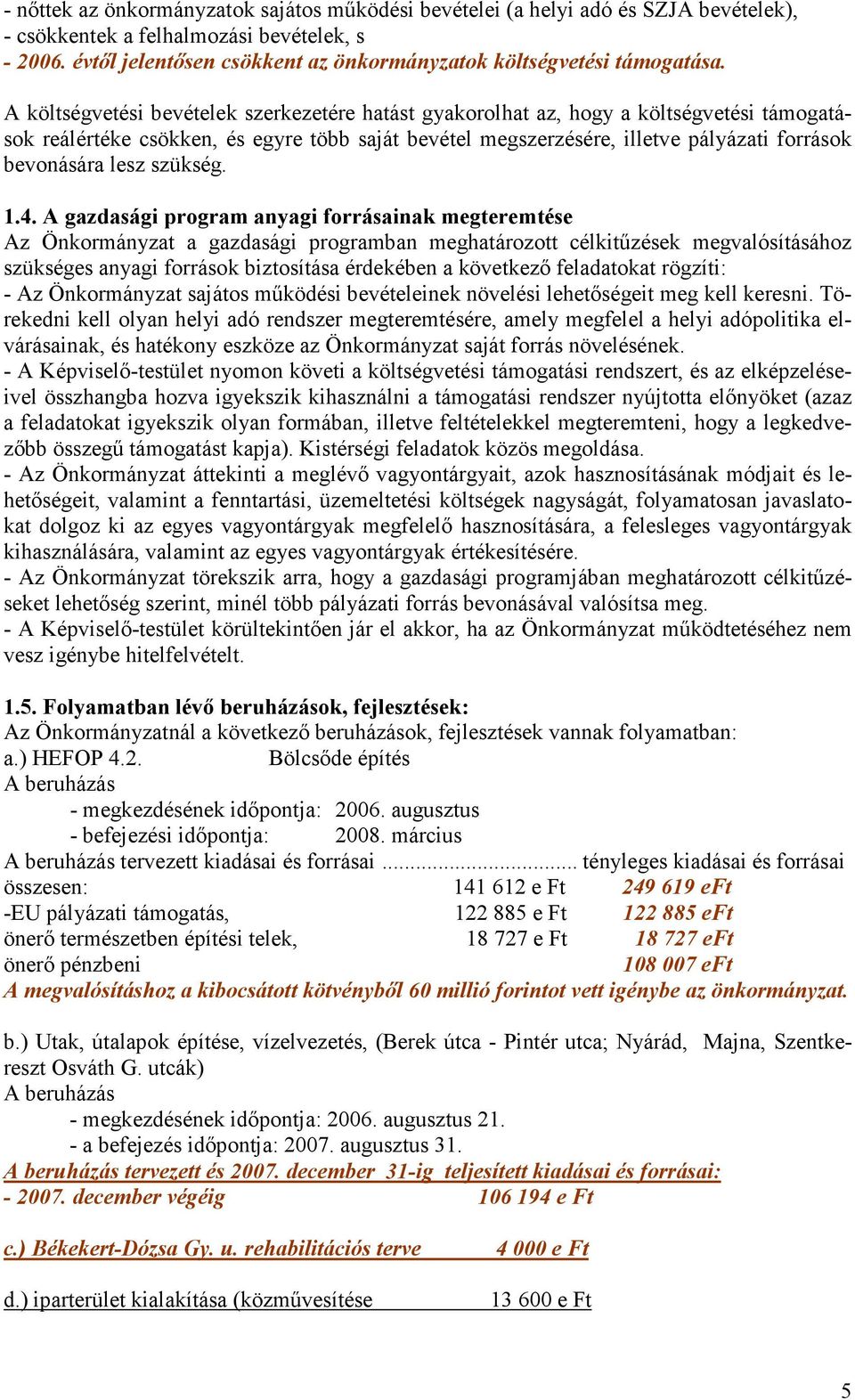 A költségvetési bevételek szerkezetére hatást gyakorolhat az, hogy a költségvetési támogatások reálértéke csökken, és egyre több saját bevétel megszerzésére, illetve pályázati források bevonására