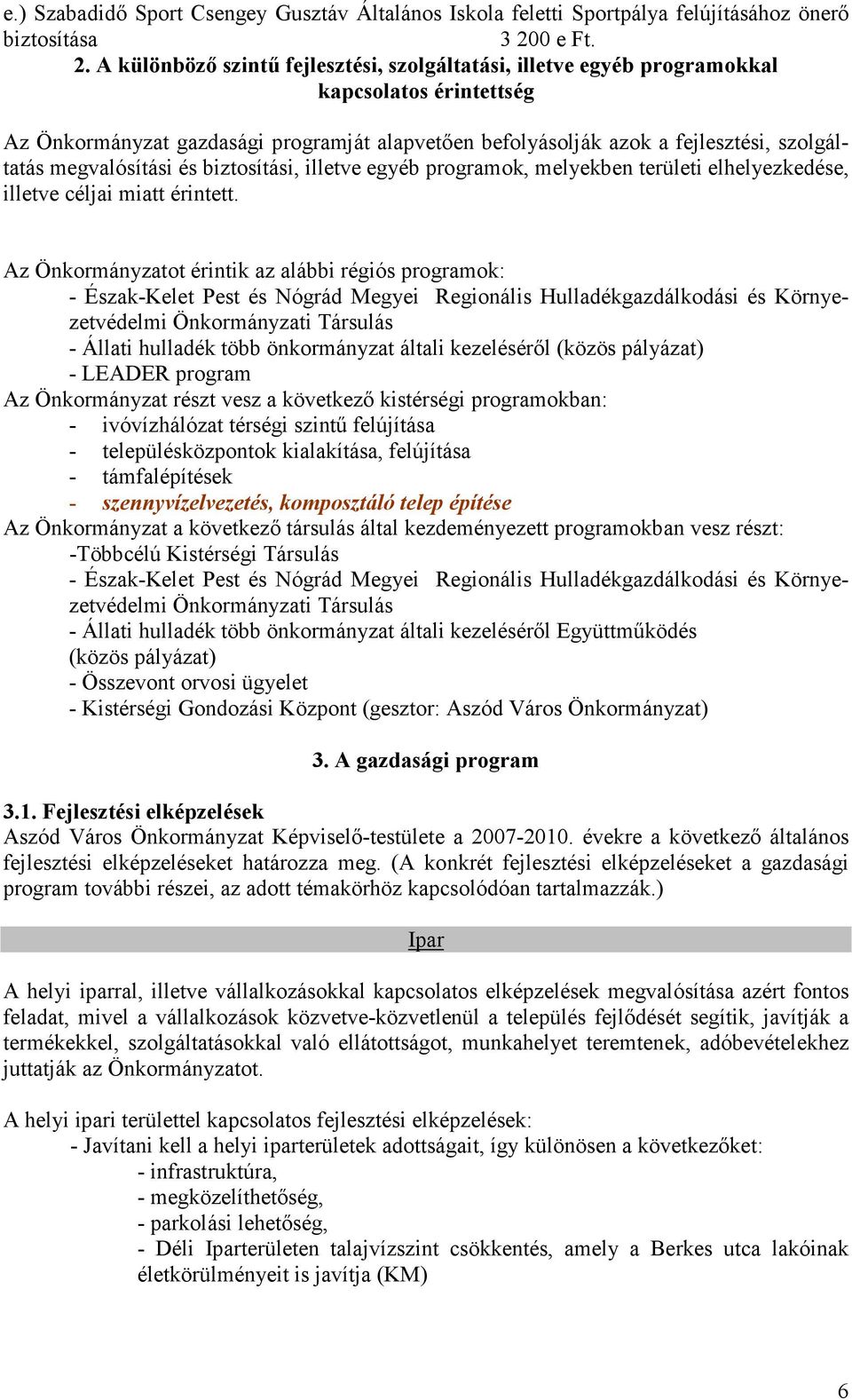 A különbözı szintő fejlesztési, szolgáltatási, illetve egyéb programokkal kapcsolatos érintettség Az Önkormányzat gazdasági programját alapvetıen befolyásolják azok a fejlesztési, szolgáltatás