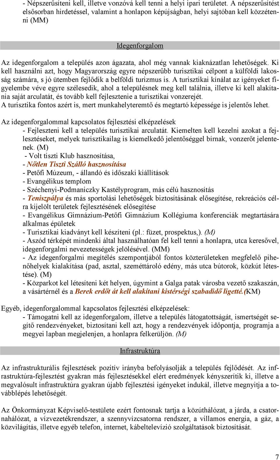 lehetıségek. Ki kell használni azt, hogy Magyarország egyre népszerőbb turisztikai célpont a külföldi lakosság számára, s jó ütemben fejlıdik a belföldi turizmus is.
