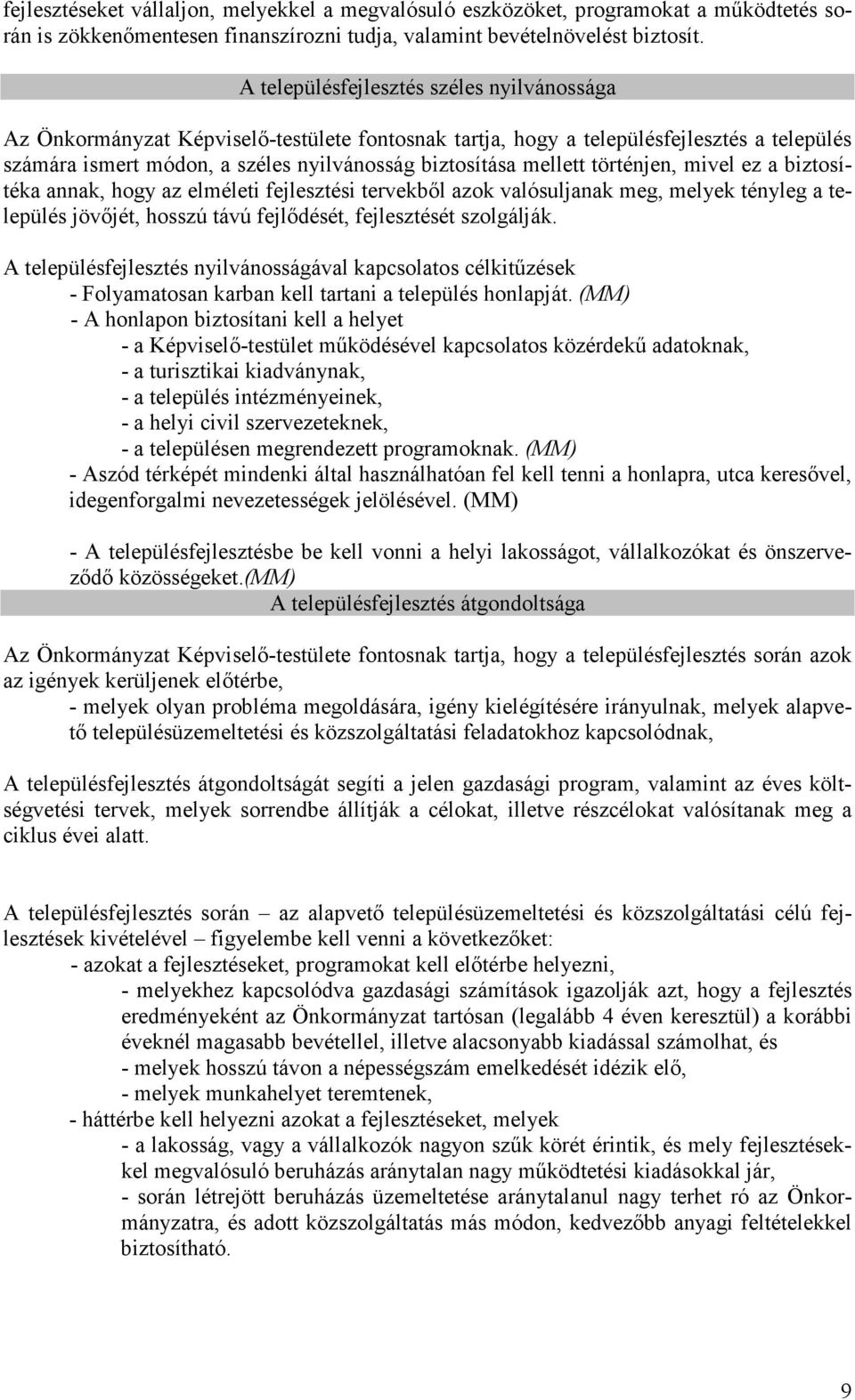 történjen, mivel ez a biztosítéka annak, hogy az elméleti fejlesztési tervekbıl azok valósuljanak meg, melyek tényleg a település jövıjét, hosszú távú fejlıdését, fejlesztését szolgálják.