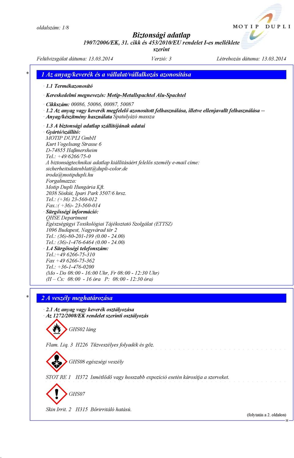 3 A biztonsági adatlap szállítójának adatai Gyártó/szállító: MOTIP DUPLI Gmb Kurt Vogelsang Strasse 6 D-74855 aßmersheim Tel.