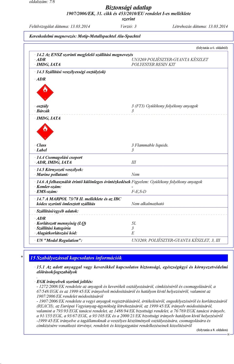 5 Környezeti veszélyek: Marine pollutant: Nem 14.6 A felhasználót érintő különleges óvintézkedések Figyelem: Gyúlékony folyékony anyagok Kemler-szám: - EMS-szám: F-E,S-D 14.7 A MARPOL 73/78 II.