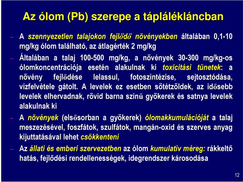 A levelek ez esetben sötétzöldek, az idősebb levelek elhervadnak, rövid barna színű gyökerek és satnya levelek alakulnak ki A növények (elsősorban a gyökerek) ólomakkumulációját a talaj