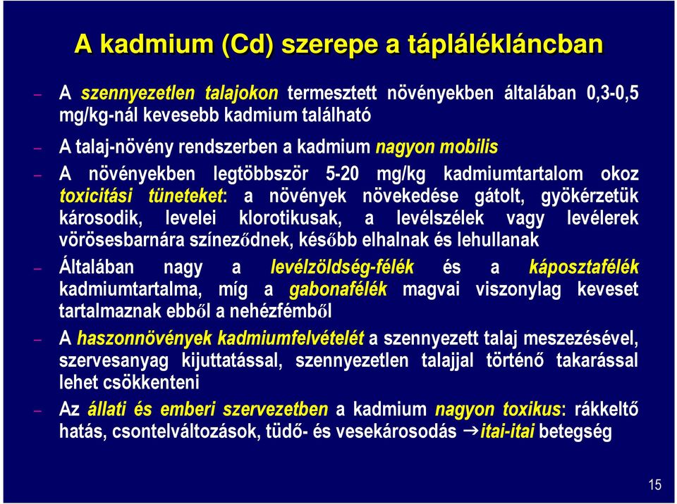 színeződnek, később elhalnak és lehullanak Általában nagy a levélzöldség-félék és a káposztafélék kadmiumtartalma, míg a gabonafélék magvai viszonylag keveset tartalmaznak ebből a nehézfémből A