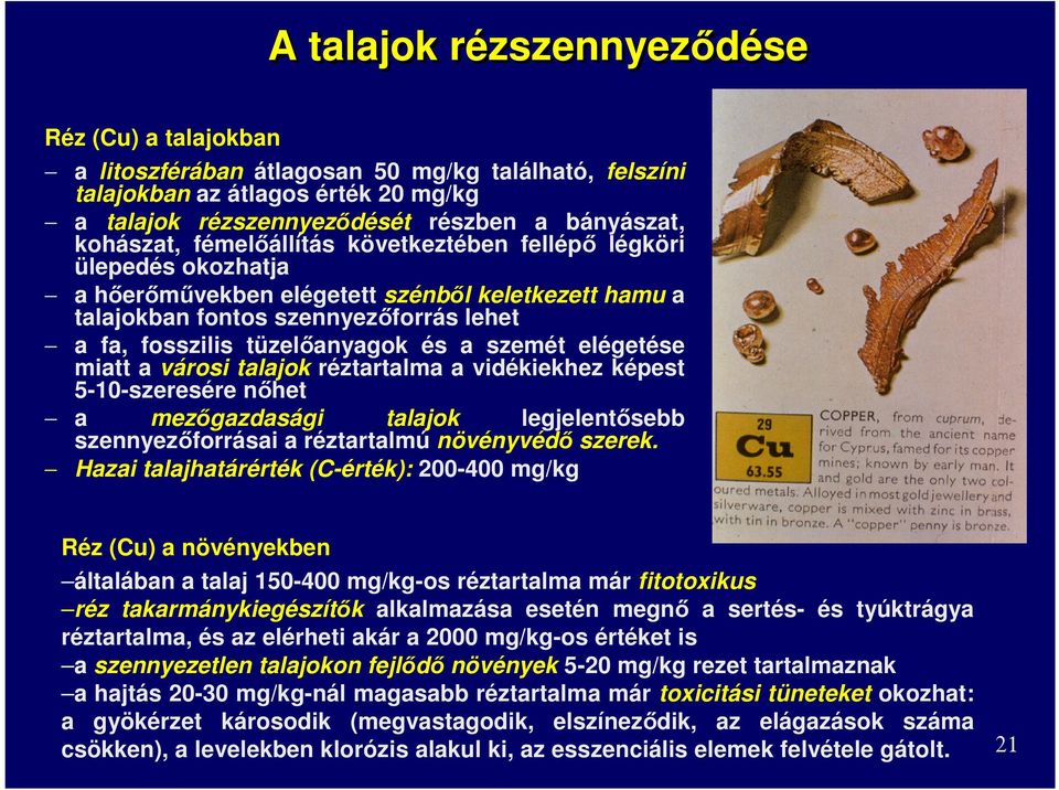 elégetése miatt a városi talajok réztartalma a vidékiekhez képest 5-10-szeresére nőhet a mezőgazdasági talajok legjelentősebb szennyezőforrásai a réztartalmú növényvédő szerek.