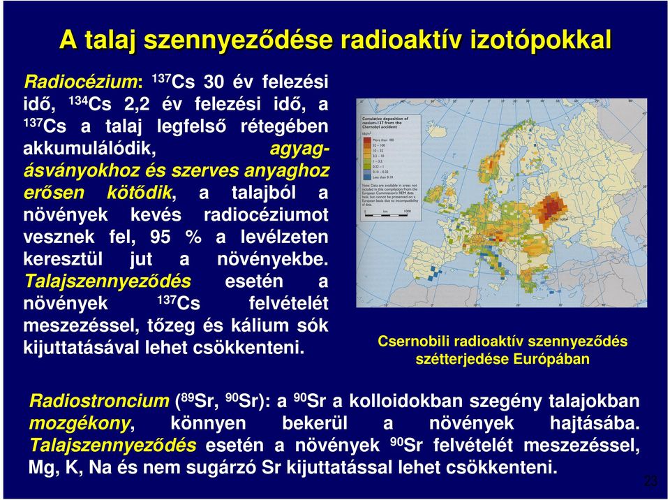Talajszennyeződés esetén a növények 137 Cs felvételét meszezéssel, tőzeg és kálium sók kijuttatásával lehet csökkenteni.