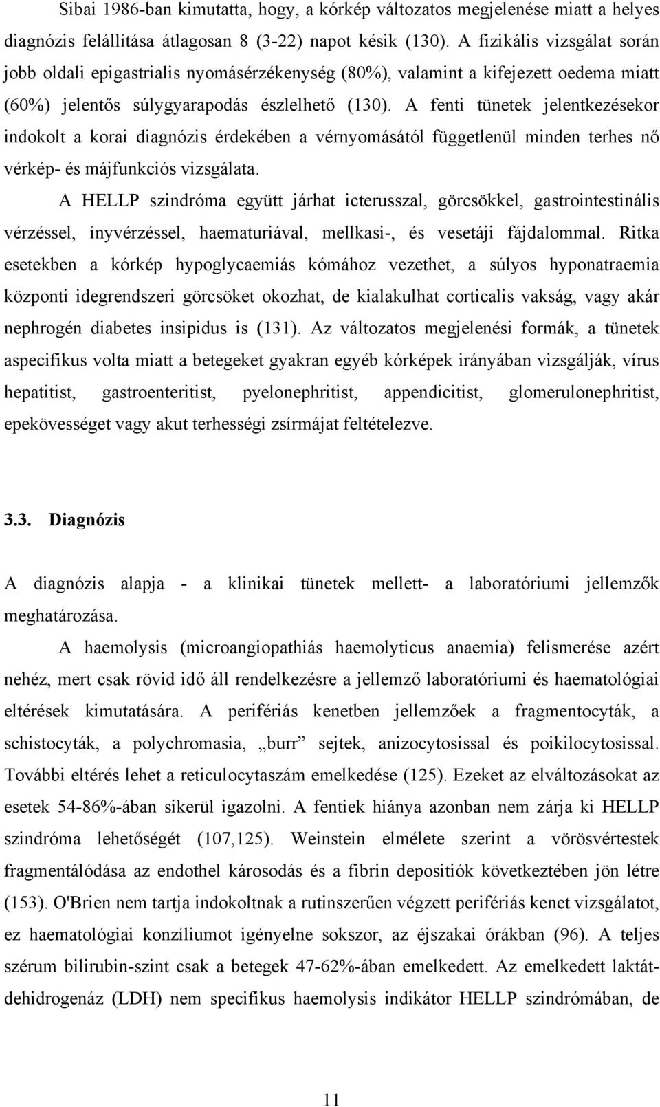 A fenti tünetek jelentkezésekor indokolt a korai diagnózis érdekében a vérnyomásától függetlenül minden terhes nő vérkép- és májfunkciós vizsgálata.