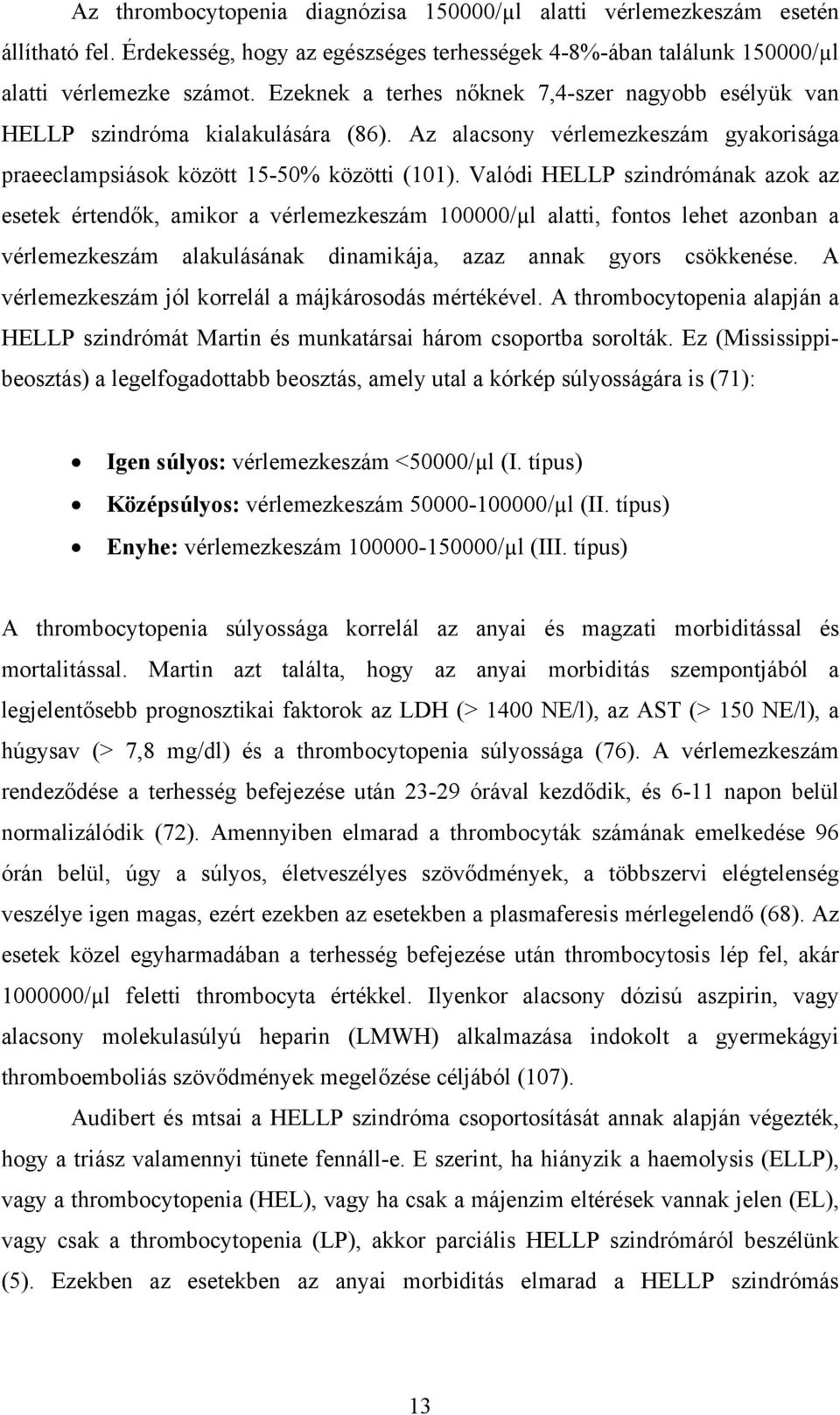 Valódi HELLP szindrómának azok az esetek értendők, amikor a vérlemezkeszám 100000/µl alatti, fontos lehet azonban a vérlemezkeszám alakulásának dinamikája, azaz annak gyors csökkenése.