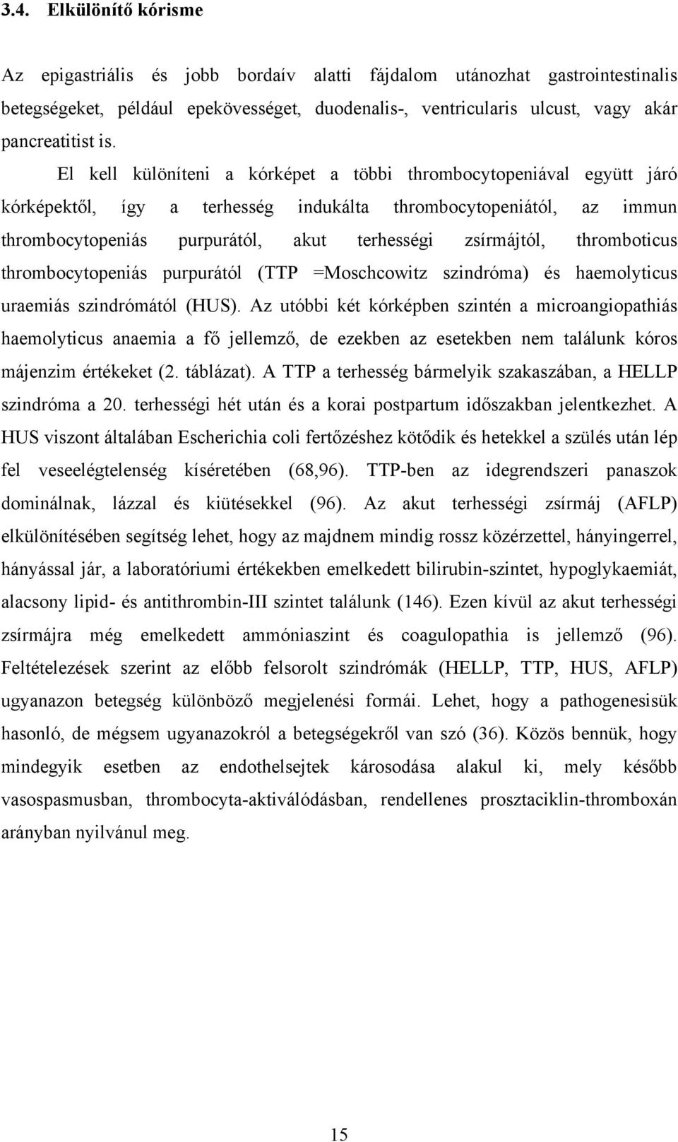 zsírmájtól, thromboticus thrombocytopeniás purpurától (TTP =Moschcowitz szindróma) és haemolyticus uraemiás szindrómától (HUS).