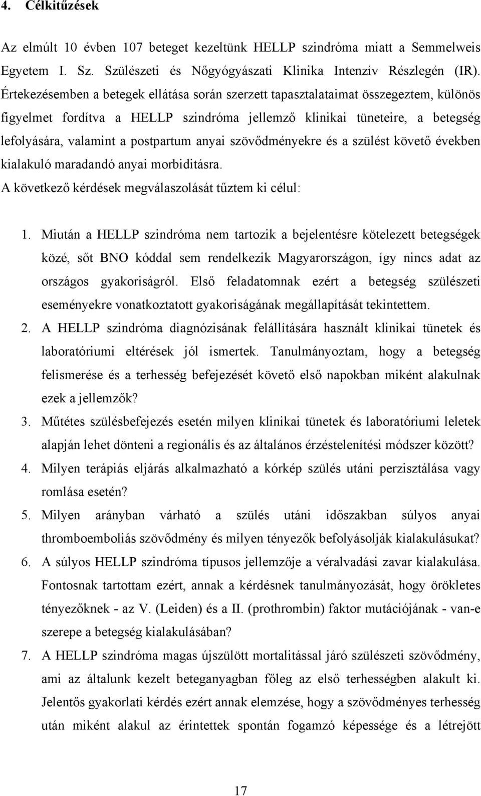 anyai szövődményekre és a szülést követő években kialakuló maradandó anyai morbiditásra. A következő kérdések megválaszolását tűztem ki célul: 1.