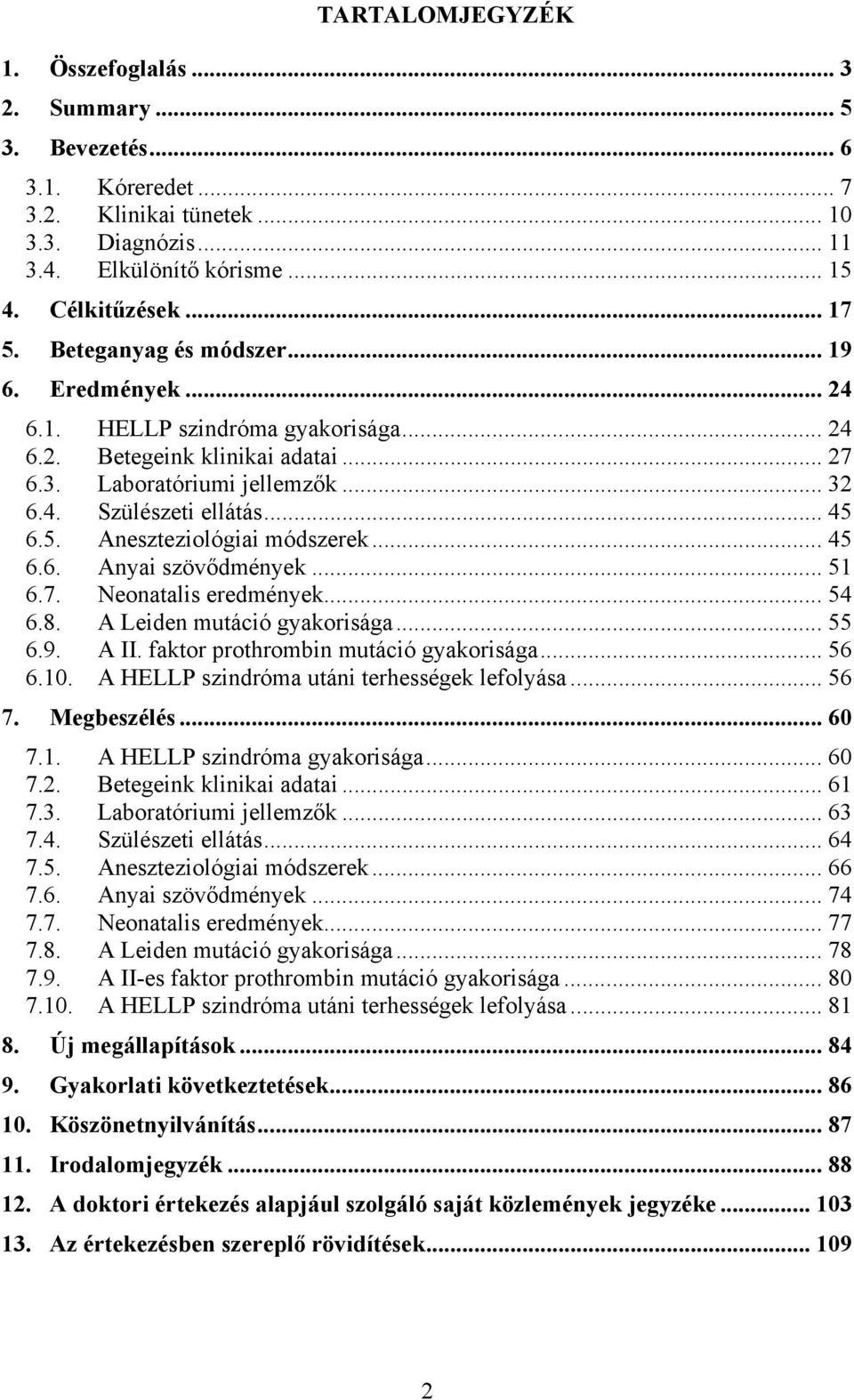 6.5. Aneszteziológiai módszerek... 45 6.6. Anyai szövődmények... 51 6.7. Neonatalis eredmények... 54 6.8. A Leiden mutáció gyakorisága... 55 6.9. A II. faktor prothrombin mutáció gyakorisága... 56 6.