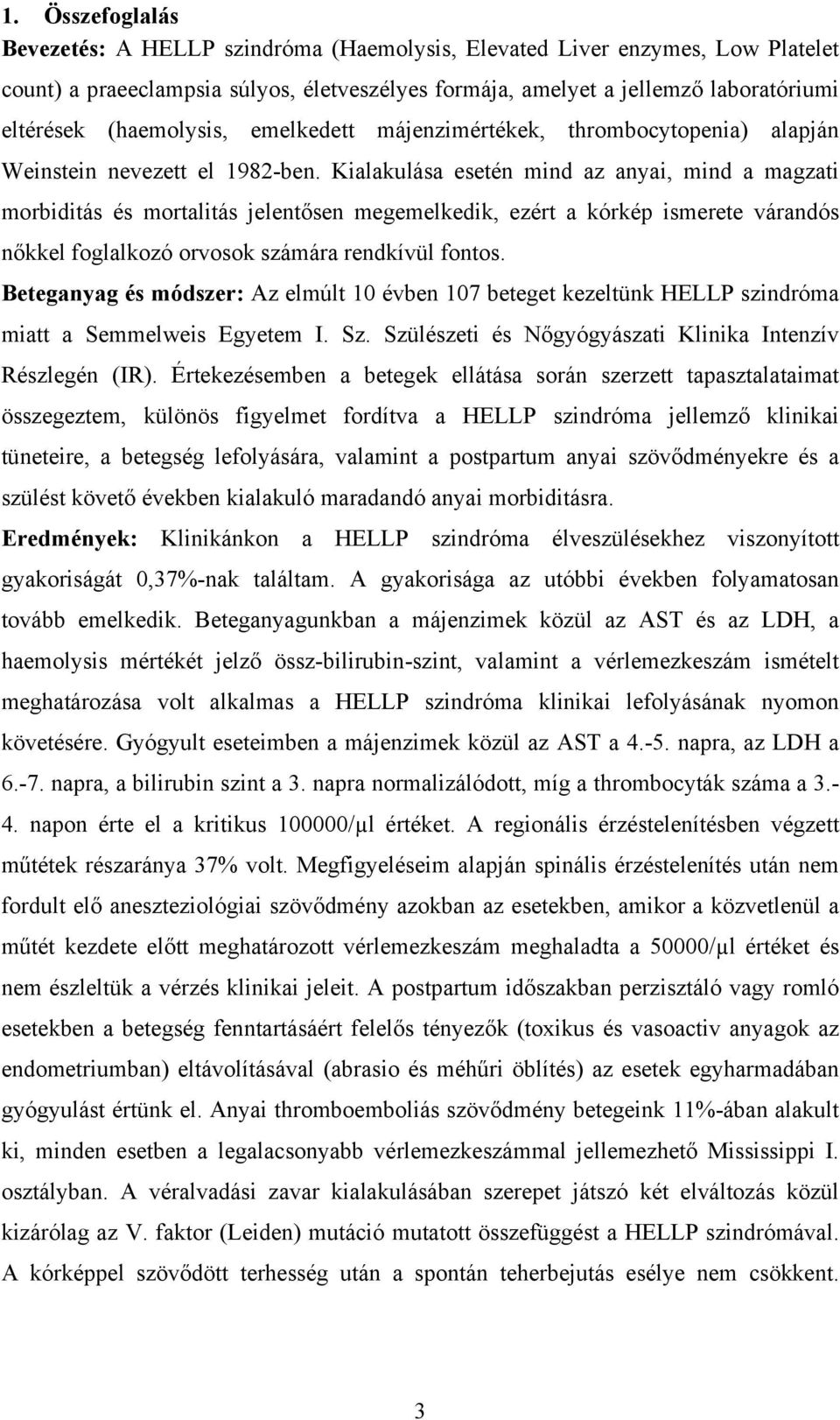 Kialakulása esetén mind az anyai, mind a magzati morbiditás és mortalitás jelentősen megemelkedik, ezért a kórkép ismerete várandós nőkkel foglalkozó orvosok számára rendkívül fontos.