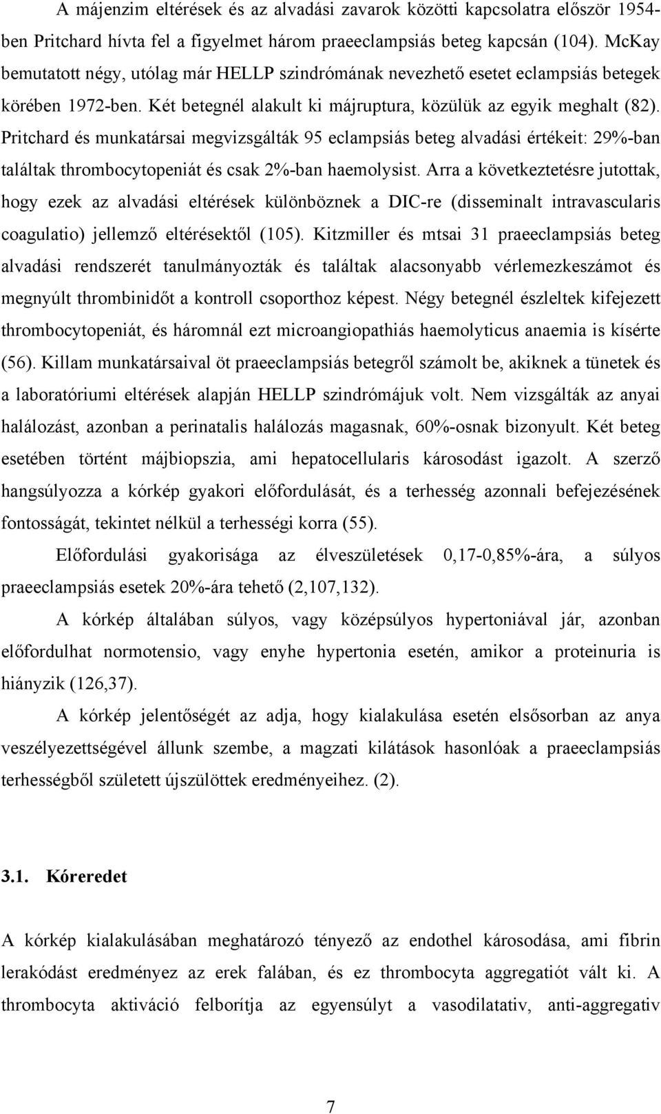 Pritchard és munkatársai megvizsgálták 95 eclampsiás beteg alvadási értékeit: 29%-ban találtak thrombocytopeniát és csak 2%-ban haemolysist.