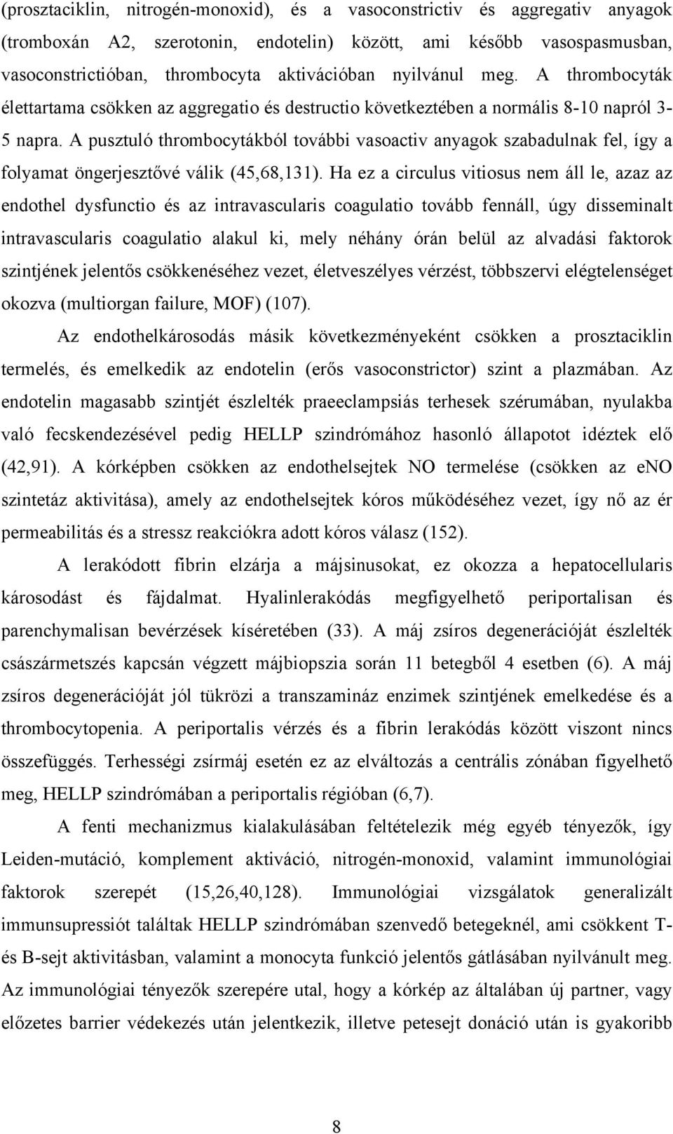 A pusztuló thrombocytákból további vasoactiv anyagok szabadulnak fel, így a folyamat öngerjesztővé válik (45,68,131).