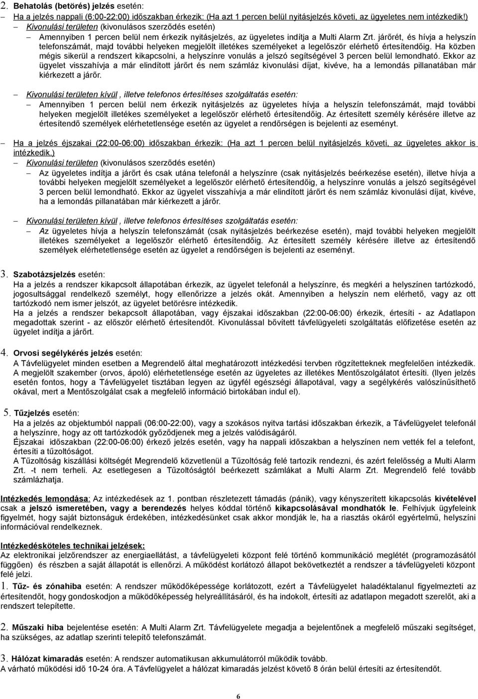 járőrét, és hívja a helyszín telefonszámát, majd további helyeken megjelölt illetékes személyeket a legelőször elérhető értesítendőig.