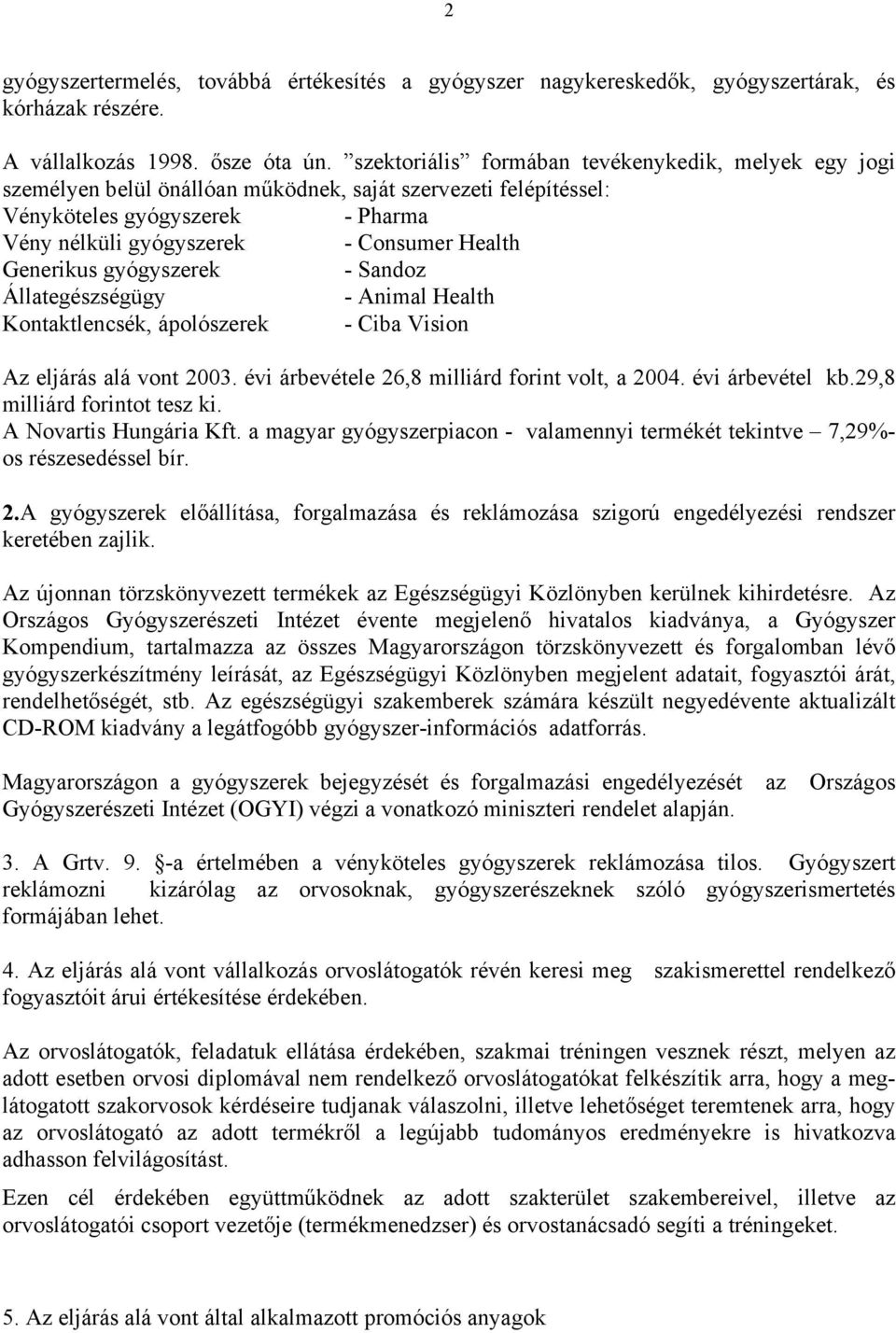 Generikus gyógyszerek - Sandoz Állategészségügy - Animal Health Kontaktlencsék, ápolószerek - Ciba Vision Az eljárás alá vont 2003. évi árbevétele 26,8 milliárd forint volt, a 2004. évi árbevétel kb.