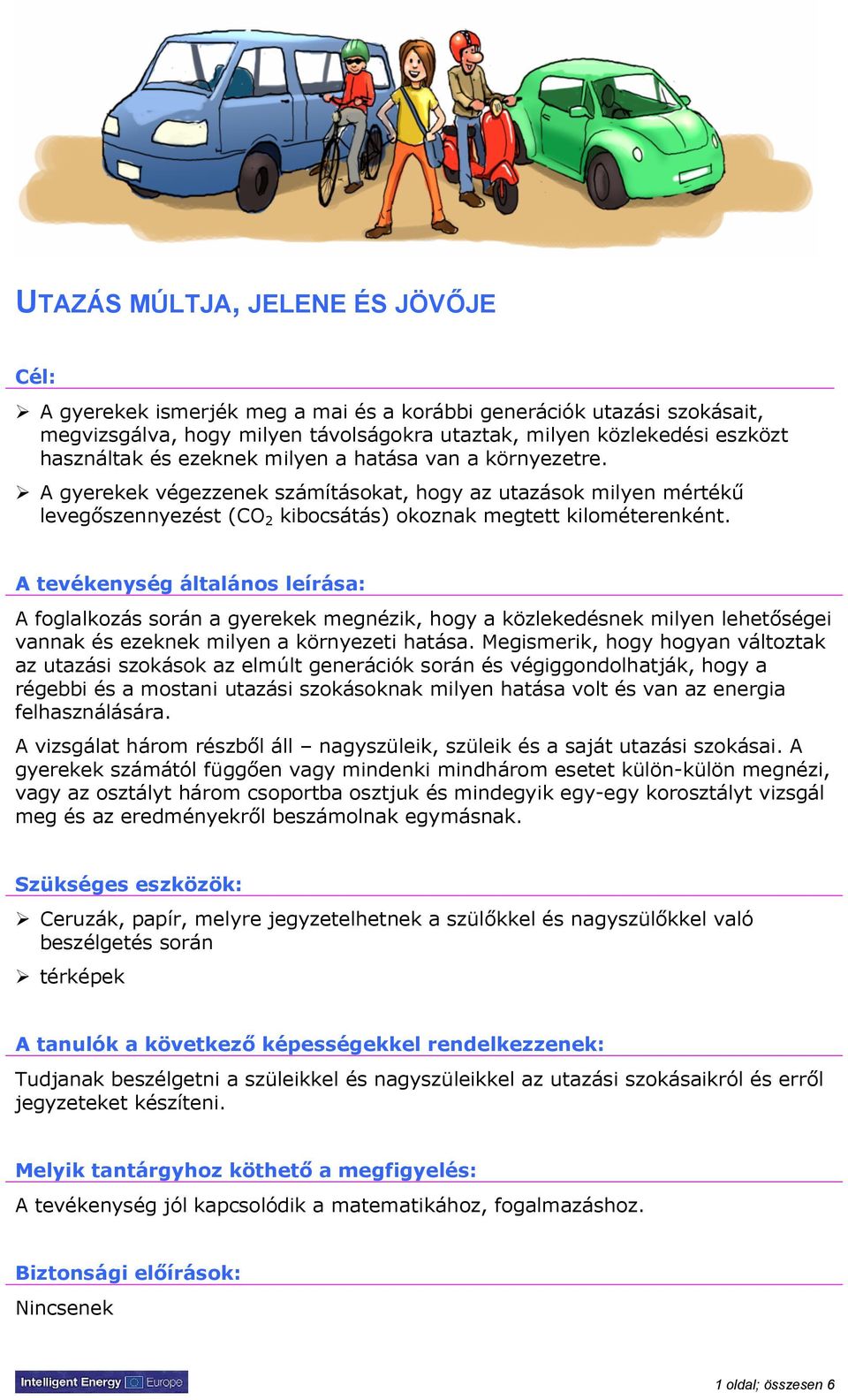 A tevékenység általános leírása: A foglalkozás során a gyerekek megnézik, hogy a közlekedésnek milyen lehetőségei vannak és ezeknek milyen a környezeti hatása.