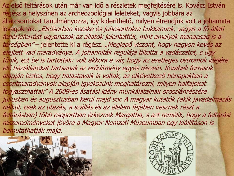 Elsősorban kecske és juhcsontokra bukkanunk, vagyis a fő állati fehérjeforrást ugyanazok az állatok jelentették, mint amelyek manapság is a térségben jelentette ki a régész.