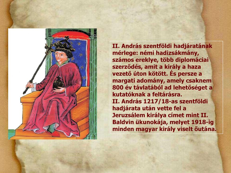 És persze a margati adomány, amely csaknem 800 év távlatából ad lehetőséget a kutatóknak a feltárásra.