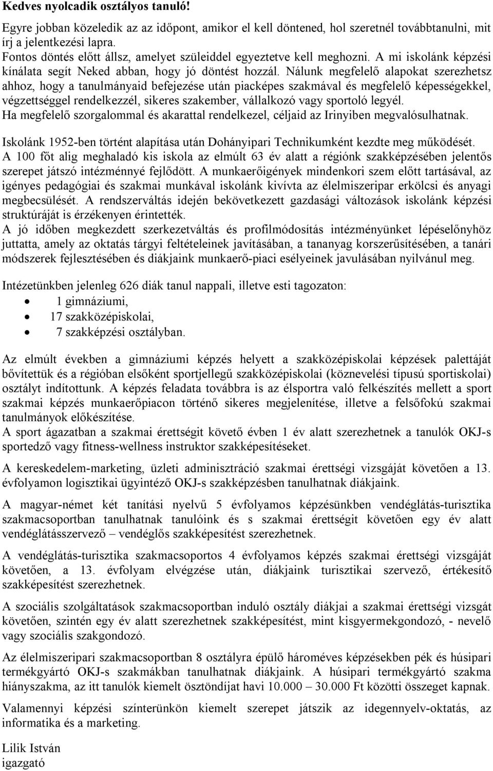 Nálunk megfelelő alapokat szerezhetsz ahhoz, hogy a tanulmányaid befejezése után piacképes szakmával és megfelelő képességekkel, végzettséggel rendelkezzél, sikeres szakember, vállalkozó vagy