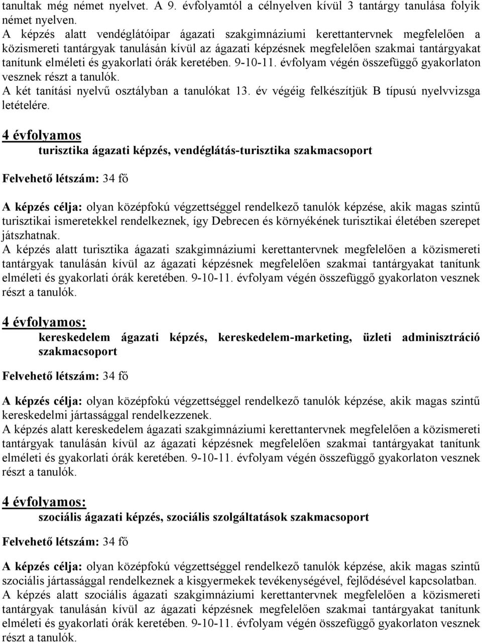 gyakorlati órák keretében. 9-10-11. évfolyam végén összefüggő gyakorlaton vesznek A két tanítási nyelvű osztályban a tanulókat 13. év végéig felkészítjük B típusú nyelvvizsga letételére.