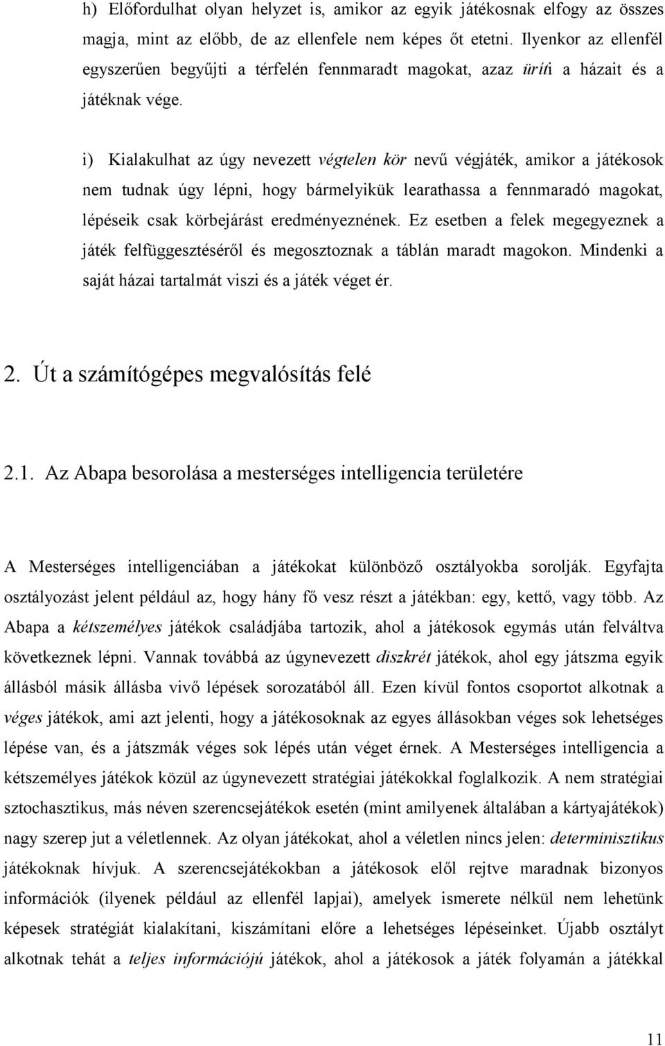 i) Kialakulhat az úgy nevezett végtelen kör nevű végjáték, amikor a játékosok nem tudnak úgy lépni, hogy bármelyikük learathassa a fennmaradó magokat, lépéseik csak körbejárást eredményeznének.